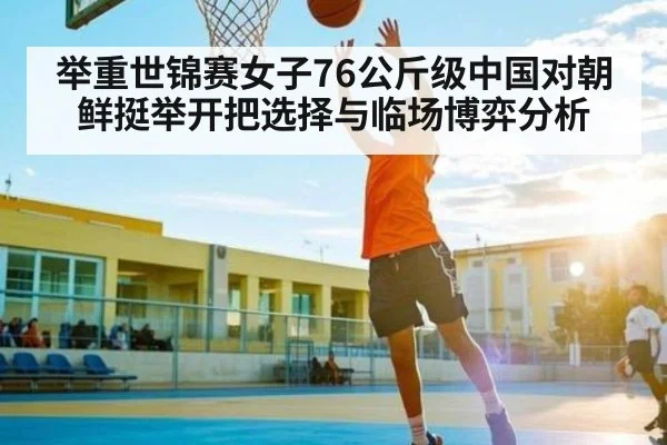 举重世锦赛女子76公斤级中国对朝鲜挺举开把选择与临场博弈分析